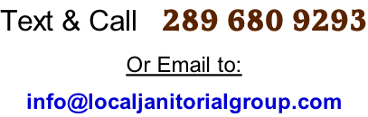 Text & Call   289 680 9293  Or Email to:  info@localjanitorialgroup.com