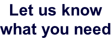 Let us know  what you need
